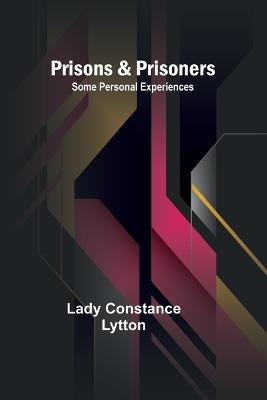 Prisons & Prisoners: Some Personal Experiences - Lady Constance Lytton - cover