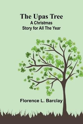 The Upas Tree: A Christmas Story for all the Year - Florence L Barclay - cover