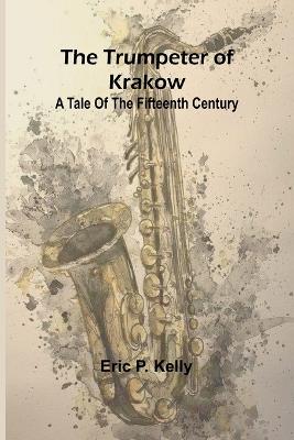 The trumpeter of Krakow A tale of the fifteenth century - Eric P Kelly - cover