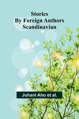 Stories by Foreign Authors: Scandinavian - Juhani Aho Et Al - cover