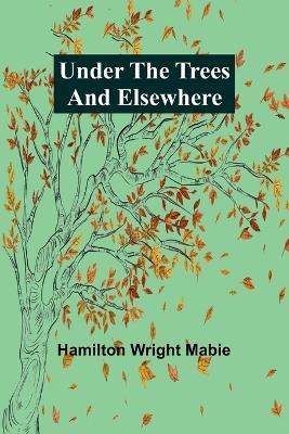 Under the Trees and Elsewhere - Hamilton Wright Mabie - cover