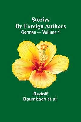 Stories by Foreign Authors: German - Volume 1 - Rudolf Baumbach Et Al - cover