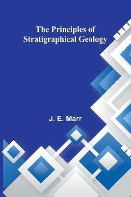 The Principles of Stratigraphical Geology - J E Marr - cover