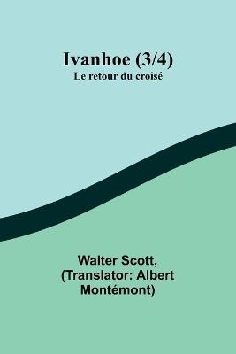 Ivanhoe (3/4); Le retour du crois? - Walter Scott - cover