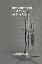 Trumpeter Fred: A Story of the Plains