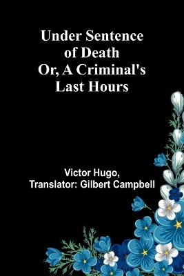 Under Sentence of Death; Or, a Criminal's Last Hours - Victor Hugo - cover
