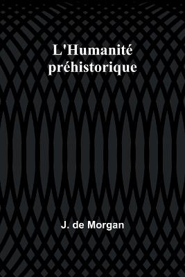 L'Humanit? pr?historique - J de Morgan - cover