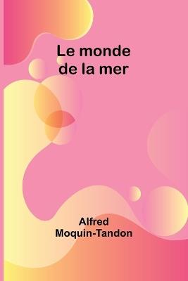 Le monde de la mer - Alfred Moquin-Tandon - cover