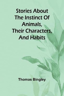 Stories about the Instinct of Animals, Their Characters, and Habits - Thomas Bingley - cover