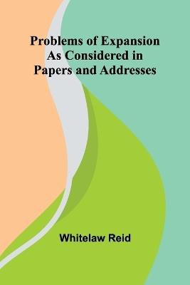 Problems of Expansion; As Considered in Papers and Addresses - Whitelaw Reid - cover