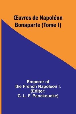 OEuvres de Napol?on Bonaparte (Tome I) - Emperor Of the French Napoleon I - cover