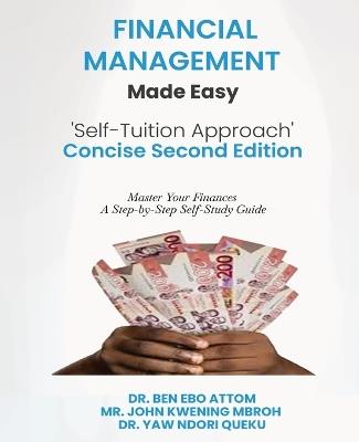 Financial Management Made Easy 'Self-Tuition Approach' Concise Second Edition - Ben Ebo Attom,John Kwening Mbroh,Yaw Ndori Queku - cover