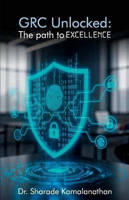 GRC Unlocked: The path to Excellence - Sharade Kamalanathan - cover