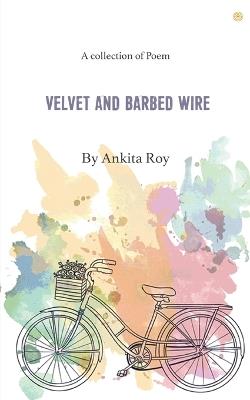 Velvet and Barbed Wire - Ankita Roy - cover