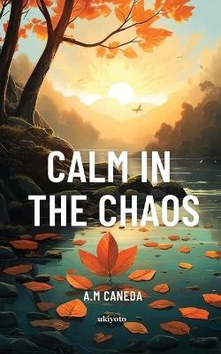 Calm In The Chaos - A M Caneda - cover