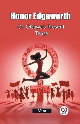 Honor Edgeworth Or, Ottawa's Present Tense - Vera Vera - cover