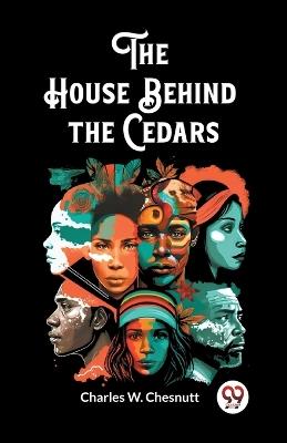 The House Behind the Cedars - Charles W Chesnutt - cover