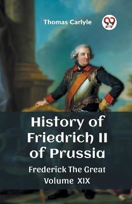 History of Friedrich II of Prussia Frederick The Great Volume XIX - Thomas Carlyle - cover