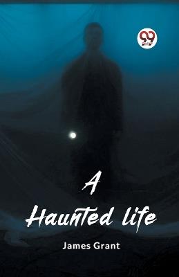 A haunted life - James Grant - cover