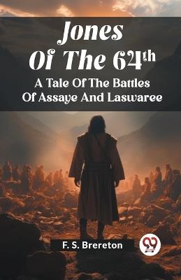 Jones Of The 64Th A Tale Of The Battles Of Assaye And Laswaree - F S Brereton - cover