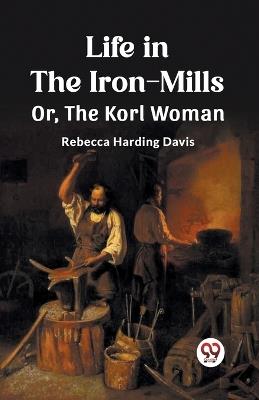 Life in the Iron-MillsOr, The Korl Woman (Edition2023) - Rebecca Harding Davis - cover