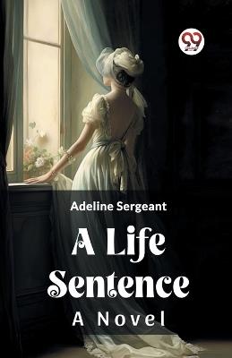 A Life Sentence A Novel - Adeline Sergeant - cover