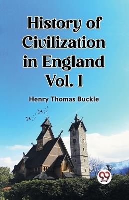 History of Civilization in England Vol. I - Henry Thomas Buckle - cover