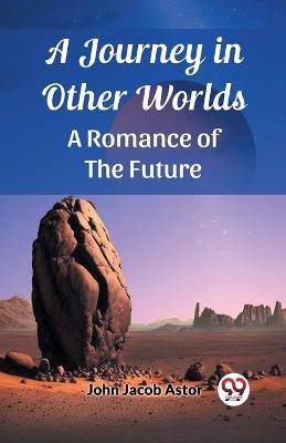 A Journey in Other Worlds A Romance of the Future - John Jacob Astor - cover