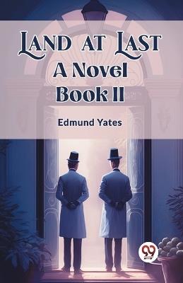 Land at Last A Novel BOOK II - Edmund Yates - cover