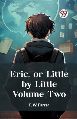 Eric, or Little by Little Volume Two - F W Farrar - cover