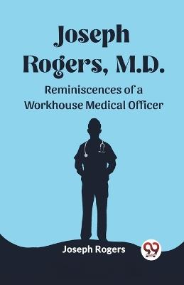 Joseph Rogers, M.D. Reminiscences of a Workhouse Medical Officer - Joseph Rogers - cover