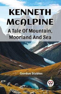 Kenneth McAlpine A Tale Of Mountain, Moorland And Sea - Gordon Stables - cover
