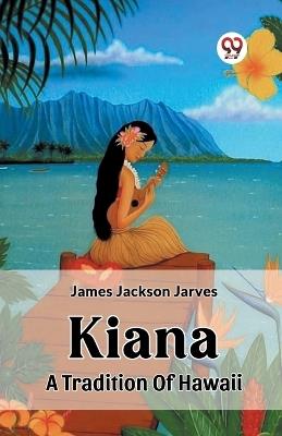 Kiana A Tradition Of Hawaii - James Jackson Jarves - cover