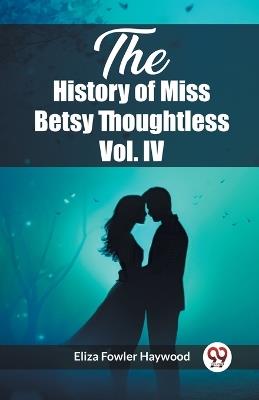 The History of Miss Betsy Thoughtless Vol. IV - Eliza Fowler Haywood - cover
