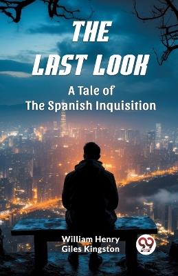The Last Look A Tale of the Spanish Inquisition - William Henry Giles Kingston - cover