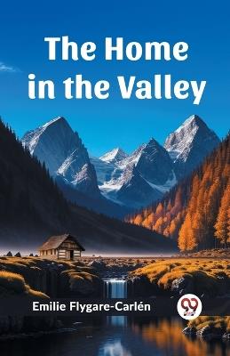 The Home in the Valley - Emilie Flygare-Carlen - cover