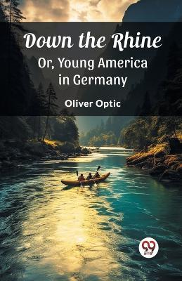 Down the Rhine Or, Young America in Germany - Oliver Optic - cover