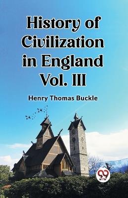 History of Civilization in England Vol. III - Henry Thomas Buckle - cover