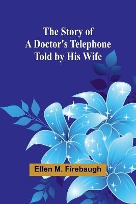 The Story of a Doctor's Telephone-Told by His Wife - Ellen M Firebaugh - cover