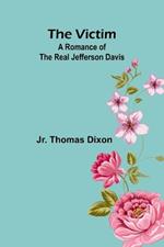The Victim: A Romance of the Real Jefferson Davis