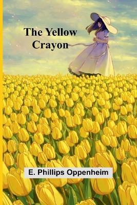 The Yellow Crayon - E Phillips Oppenheim - cover