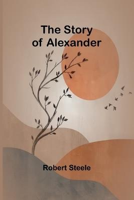 The Story of Alexander - Robert Steele - cover