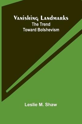 Vanishing Landmarks: The Trend Toward Bolshevism - Leslie M Shaw - cover