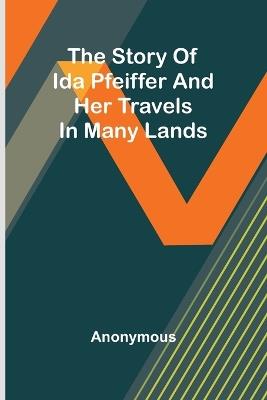 The story of Ida Pfeiffer and her travels in many lands - Anonymous - cover