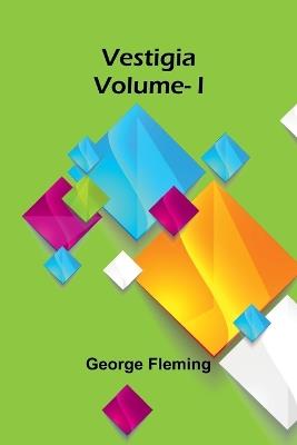 Vestigia. Vol. I - George Fleming - cover