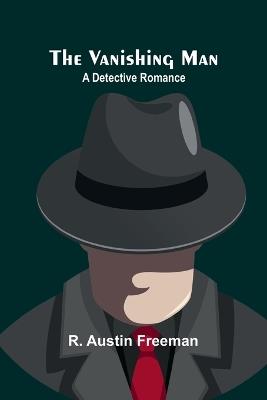 The Vanishing Man: A Detective Romance - R Austin Freeman - cover