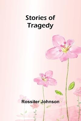 Stories of Tragedy - Rossiter Johnson - cover