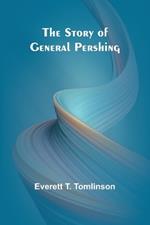 The Story of General Pershing