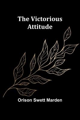 The Victorious Attitude - Orison Swett Marden - cover