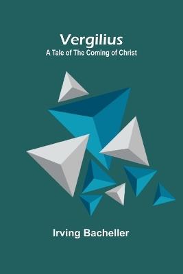 Vergilius: A Tale of the Coming of Christ - Irving Bacheller - cover